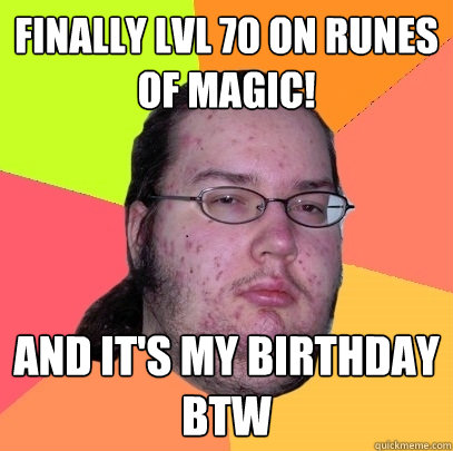 finally lvl 70 on runes of magic! and it's my birthday btw - finally lvl 70 on runes of magic! and it's my birthday btw  Butthurt Dweller