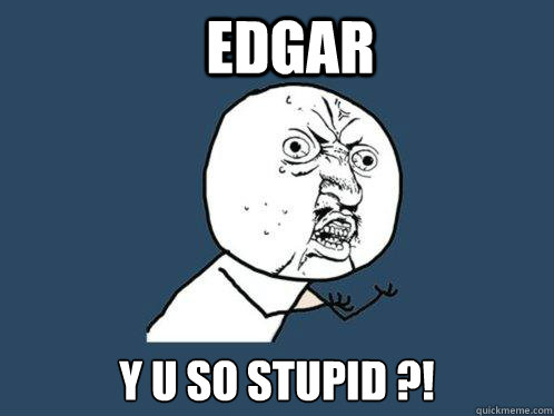 Edgar Y u so stupid ?!  - Edgar Y u so stupid ?!   Y U No