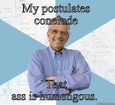 MY POSTULATES CONCLUDE THAT ASS IS HUMONGOUS.  Engineering Professor