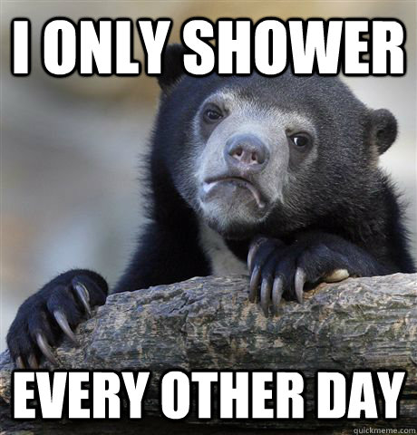 I only shower every other day  Confession Bear