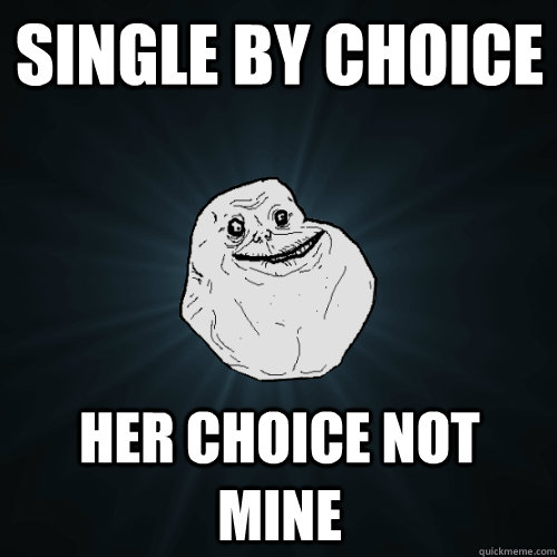 Single by choice Her choice not mine  Forever Alone