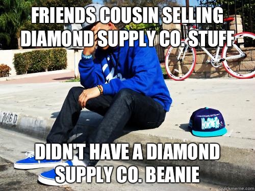 Friends cousin selling diamond supply co. stuff Didn't have a diamond supply co. beanie  Sad Hypebeast