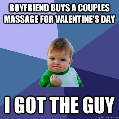 Boyfriend buys a couples massage for Valentine's Day I got the guy  - Boyfriend buys a couples massage for Valentine's Day I got the guy   Success Kid