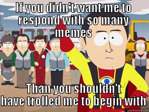 Captain hindsight - IF YOU DIDN'T WANT ME TO RESPOND WITH SO MANY MEMES THAN YOU SHOULDN'T HAVE TROLLED ME TO BEGIN WITH Captain Hindsight