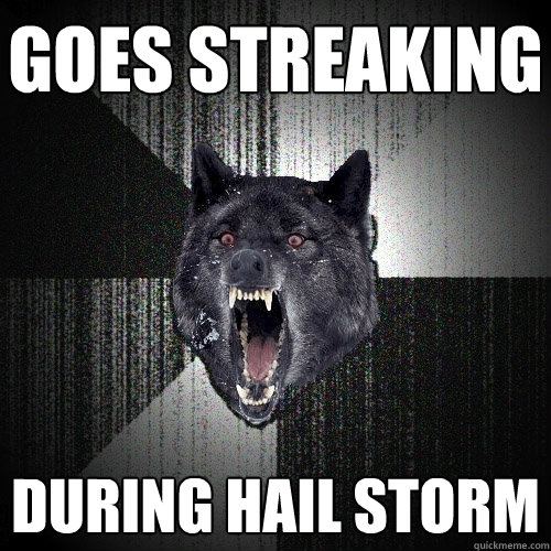 goes streaking during hail storm  Insanity Wolf