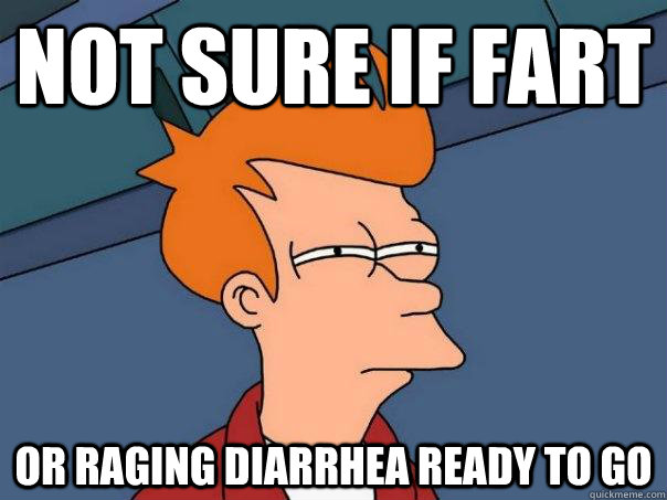 not sure if fart or raging diarrhea ready to go  Futurama Fry