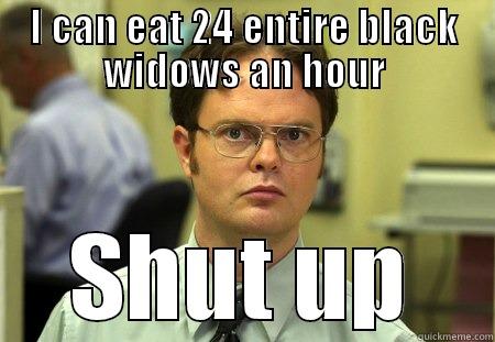 spider eater - I CAN EAT 24 ENTIRE BLACK WIDOWS AN HOUR SHUT UP Schrute