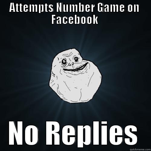 ATTEMPTS NUMBER GAME ON FACEBOOK NO REPLIES Forever Alone