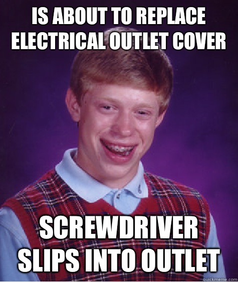 Is about to replace electrical outlet cover Screwdriver slips into outlet - Is about to replace electrical outlet cover Screwdriver slips into outlet  Bad Luck Brian