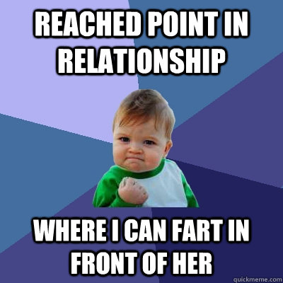 Reached point in relationship where I can fart in front of her  Success Kid