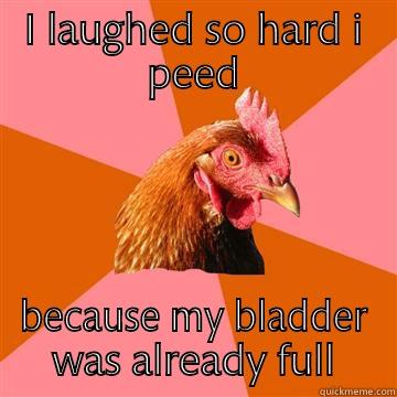 I LAUGHED SO HARD I PEED BECAUSE MY BLADDER WAS ALREADY FULL Anti-Joke Chicken