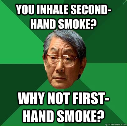 You inhale second-hand smoke? Why not first-hand smoke? - You inhale second-hand smoke? Why not first-hand smoke?  High Expectations Asian Father