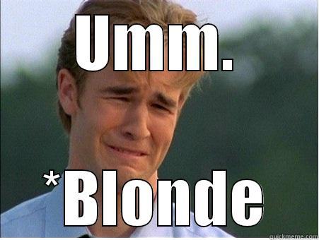 UMM. *BLONDE 1990s Problems