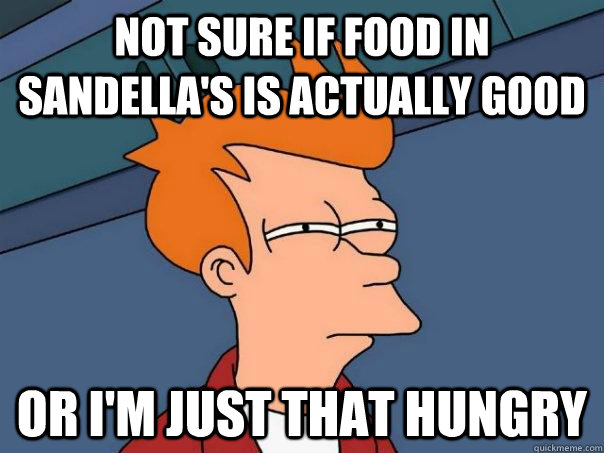 Not sure if food in Sandella's is actually good or I'm just that hungry  Futurama Fry