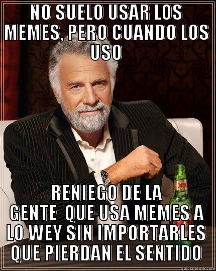 Odio los memes - NO SUELO USAR LOS MEMES, PERO CUANDO LOS USO RENIEGO DE LA GENTE  QUE USA MEMES A LO WEY SIN IMPORTARLES QUE PIERDAN EL SENTIDO The Most Interesting Man In The World