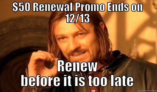 $50 RENEWAL PROMO ENDS ON 12/13 RENEW BEFORE IT IS TOO LATE Boromir