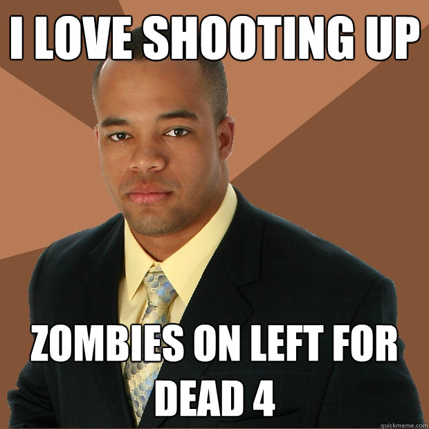 I Love shooting up  zombies on left for dead 4   Successful Black Man