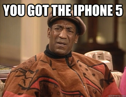 you got the iphone 5 butyour kids have no food??!!   Confounded Cosby