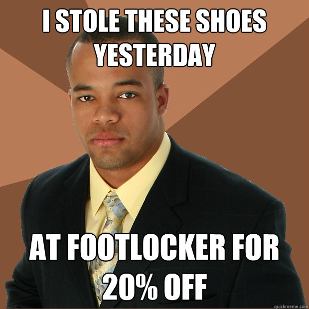 i stole these shoes yesterday at Footlocker for 20% off  Successful Black Man