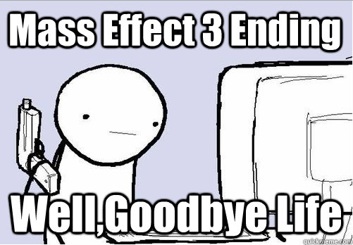 Mass Effect 3 Ending Well,Goodbye Life  Man With A Gun