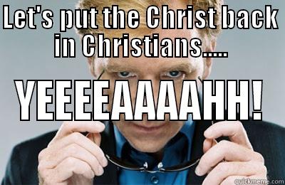 LET'S PUT THE CHRIST BACK IN CHRISTIANS..... YEEEEAAAAHH! Misc