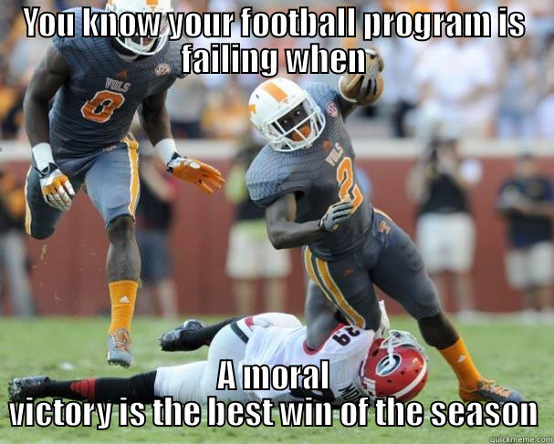 UT Meme - YOU KNOW YOUR FOOTBALL PROGRAM IS FAILING WHEN A MORAL VICTORY IS THE BEST WIN OF THE SEASON Misc