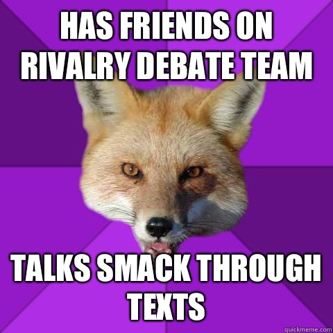 Has friends on rivalry debate team Talks smack through texts - Has friends on rivalry debate team Talks smack through texts  Forensics Fox