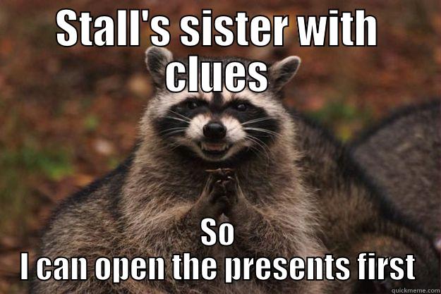 this is lame - STALL'S SISTER WITH CLUES SO I CAN OPEN THE PRESENTS FIRST Evil Plotting Raccoon