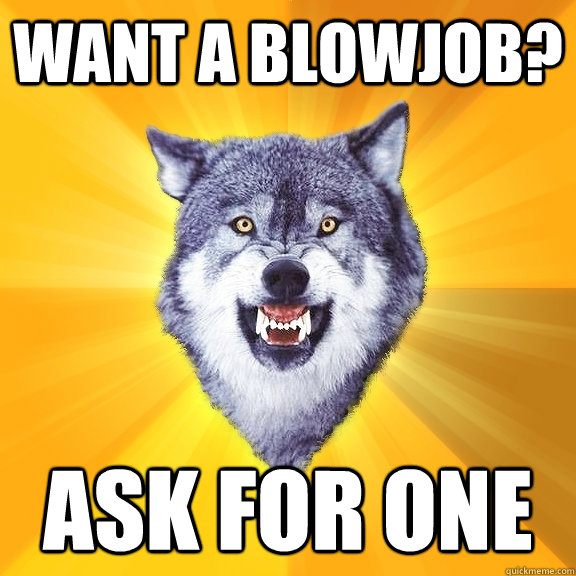 Want a blowjob? Ask for one - Want a blowjob? Ask for one  Courage Wolf