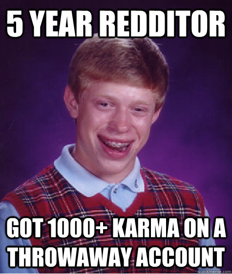 5 Year Redditor got 1000+ Karma on a throwaway account  Bad Luck Brian