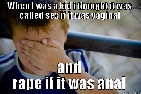 WHEN I WAS A KID I THOUGHT IT WAS CALLED SEX IF IT WAS VAGINAL AND RAPE IF IT WAS ANAL Confession kid