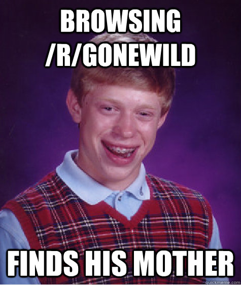 browsing /r/gonewild finds his mother  Bad Luck Brian