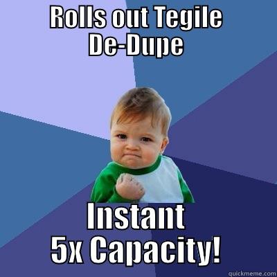 ROLLS OUT TEGILE DE-DUPE INSTANT 5X CAPACITY! Success Kid