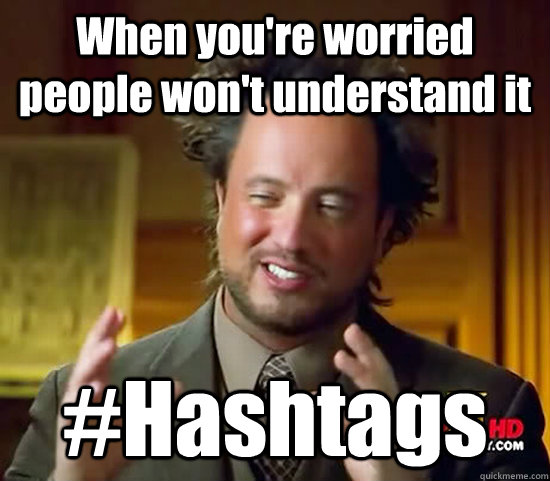 When you're worried people won't understand it  #Hashtags  Ancient Aliens