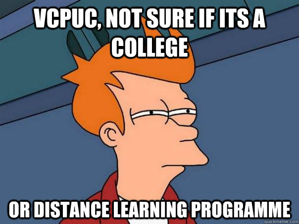 VCPUC, not sure if its a college  Or distance learning programme  Futurama Fry