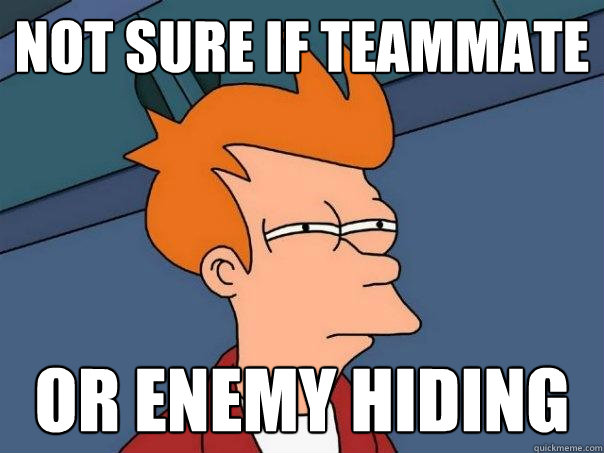 Not sure if teammate or enemy hiding  Futurama Fry