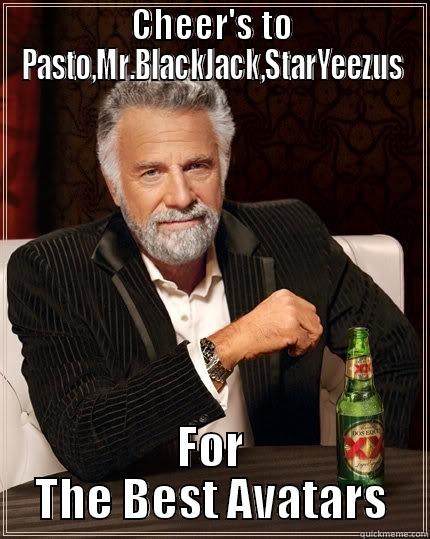 CHEER'S TO PASTO,MR.BLACKJACK,STARYEEZUS FOR THE BEST AVATARS The Most Interesting Man In The World