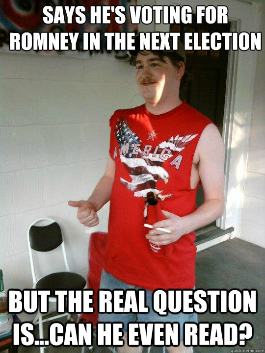 Says he's voting for Romney in the next election But the real question is...can he even read?  Redneck Randal