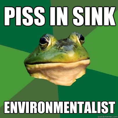 Piss in Sink environmentalist  