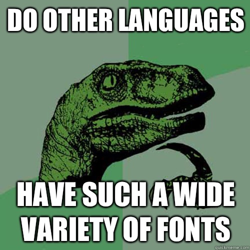 Do other languages Have such a wide variety of fonts   Philosoraptor