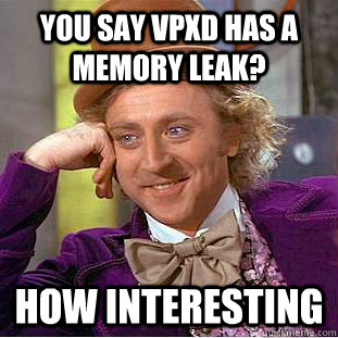 You say VPXD has a memory leak? How interesting  Creepy Wonka