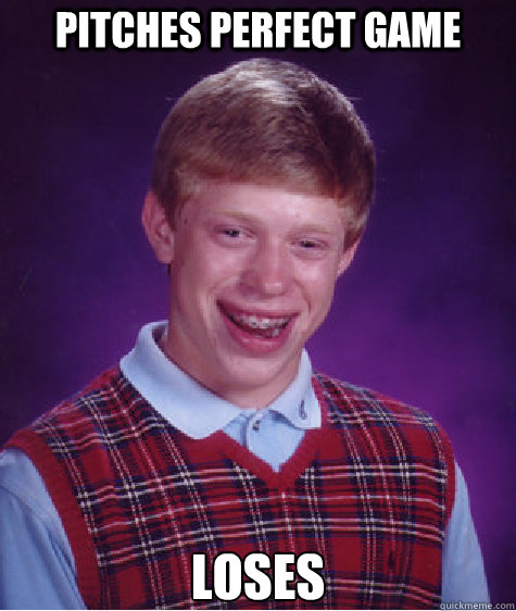 pitches perfect game loses  Bad Luck Brian