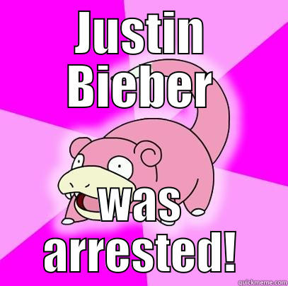 JUSTIN BIEBER WAS ARRESTED! Slowpoke