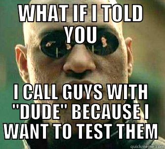 WHAT IF I TOLD YOU I CALL GUYS WITH 