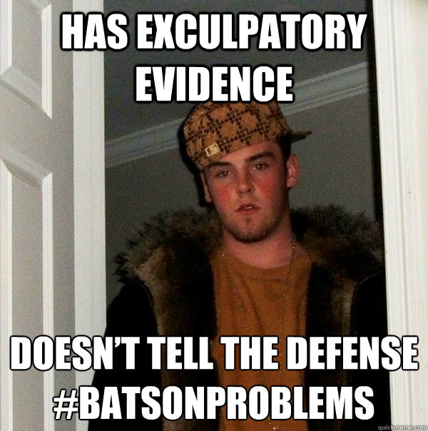 Has Exculpatory evidence Doesn’t tell the defense
#Batsonproblems  Scumbag Steve