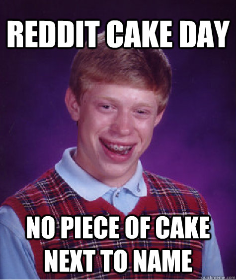 reddit cake day no piece of cake next to name  Bad Luck Brian