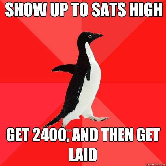 Show up to sats high get 2400, and then get laid  Socially Awesome Penguin