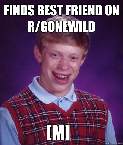 Finds best friend on r/gonewild [M]  Bad Luck Brian