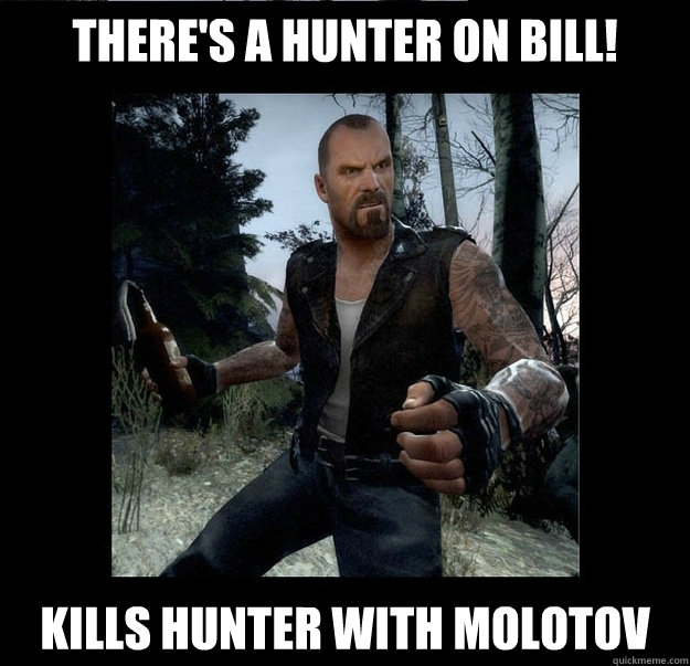 there's a hunter on bill! kills hunter with molotov  