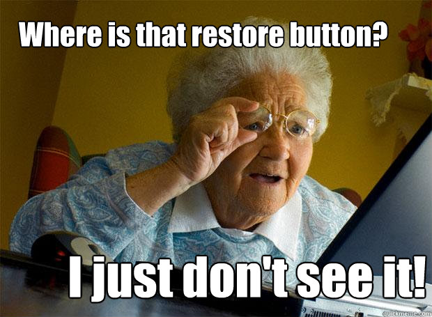 Where is that restore button? I just don't see it!  Grandma finds the Internet